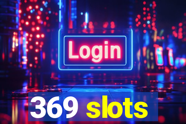 369 slots